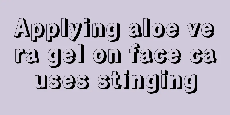 Applying aloe vera gel on face causes stinging