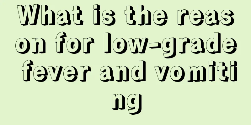 What is the reason for low-grade fever and vomiting