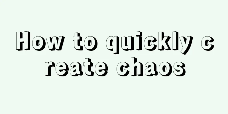 How to quickly create chaos