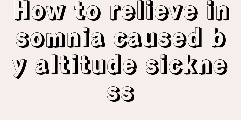 How to relieve insomnia caused by altitude sickness