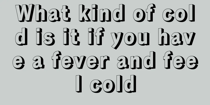 What kind of cold is it if you have a fever and feel cold