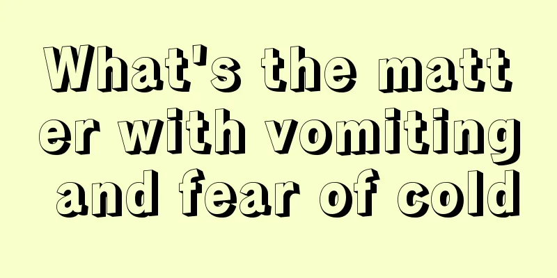 What's the matter with vomiting and fear of cold