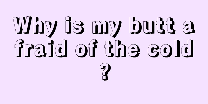 Why is my butt afraid of the cold?