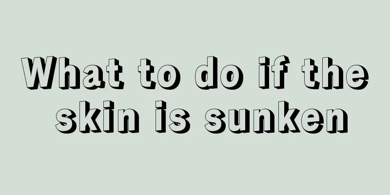What to do if the skin is sunken