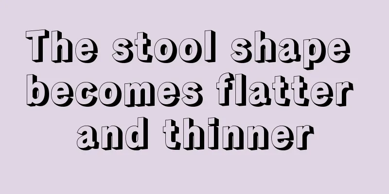 The stool shape becomes flatter and thinner