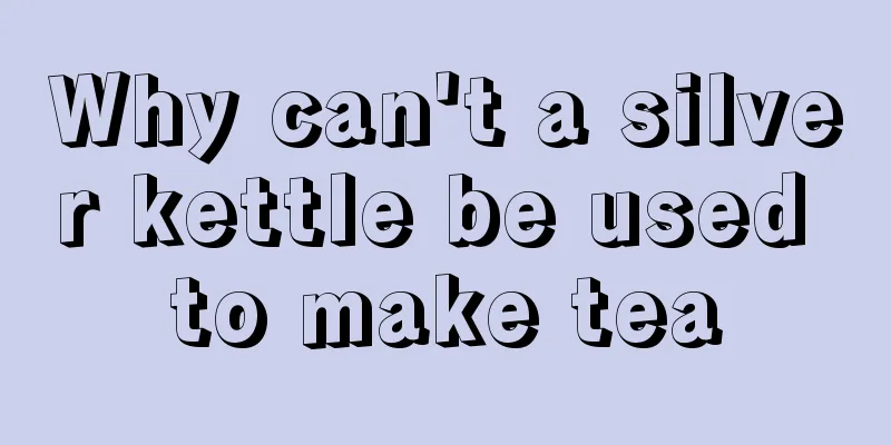 Why can't a silver kettle be used to make tea