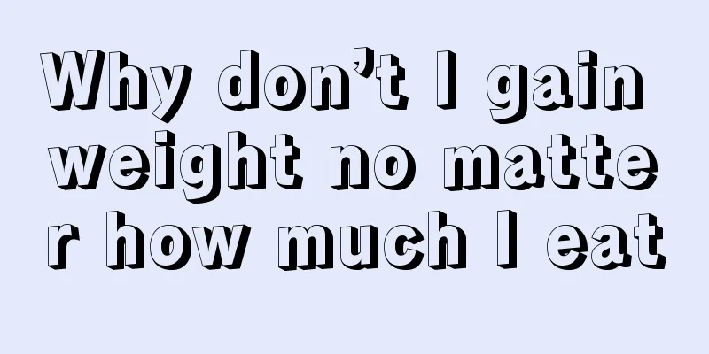 Why don’t I gain weight no matter how much I eat