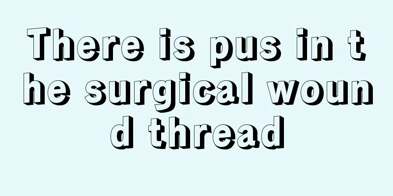There is pus in the surgical wound thread