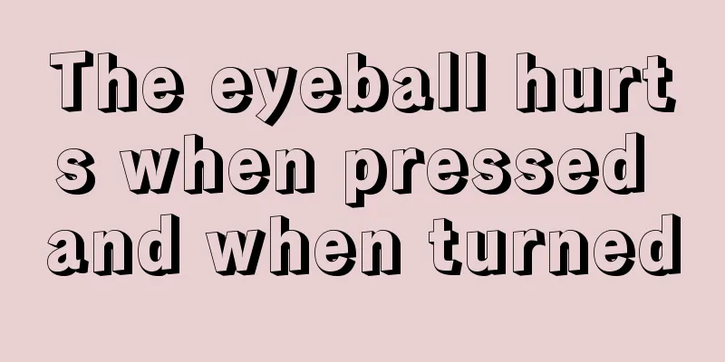 The eyeball hurts when pressed and when turned