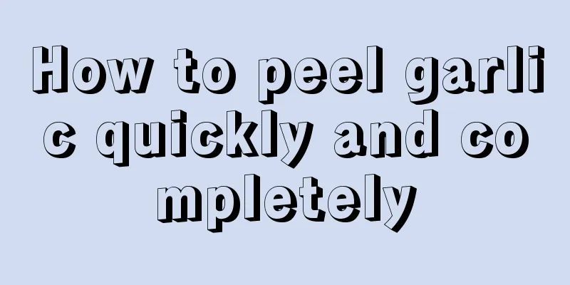 How to peel garlic quickly and completely