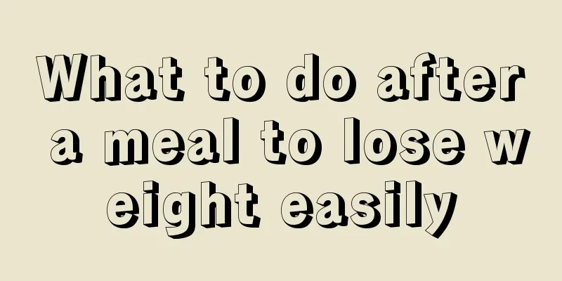 What to do after a meal to lose weight easily