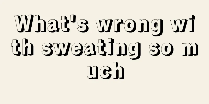 What's wrong with sweating so much