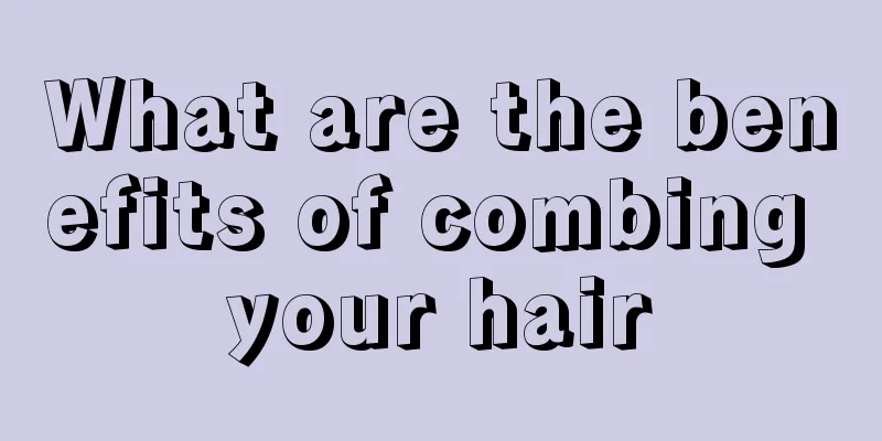 What are the benefits of combing your hair