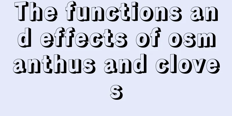 The functions and effects of osmanthus and cloves