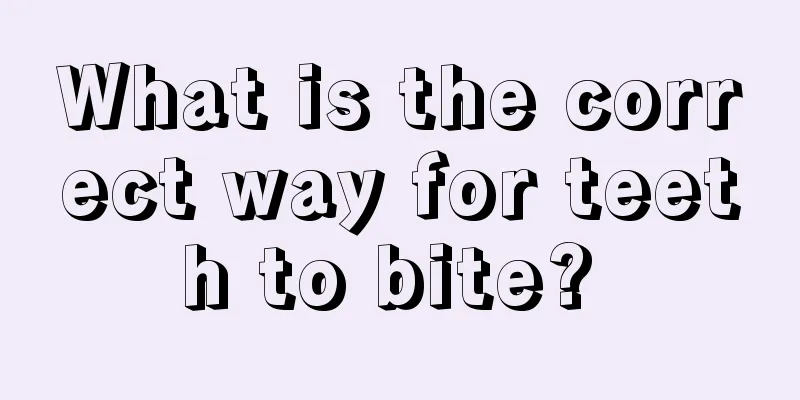 What is the correct way for teeth to bite? 