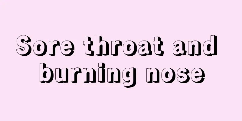 Sore throat and burning nose