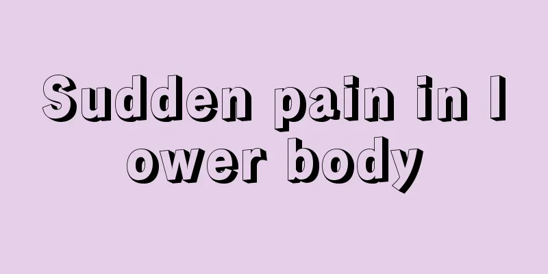 Sudden pain in lower body