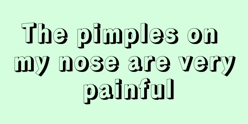 The pimples on my nose are very painful