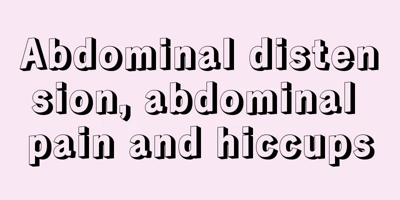 Abdominal distension, abdominal pain and hiccups