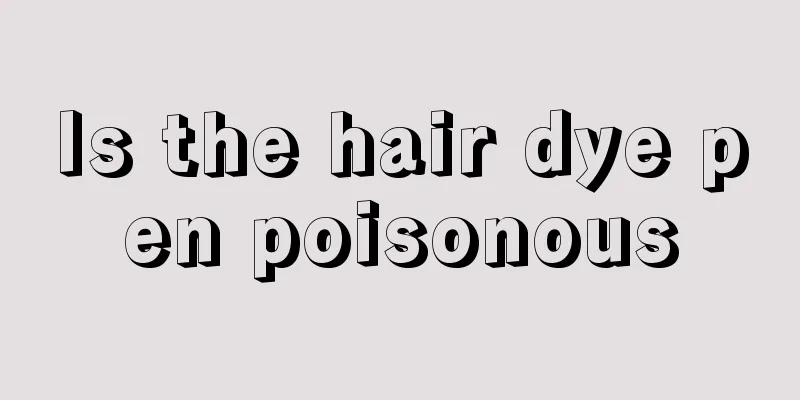 Is the hair dye pen poisonous
