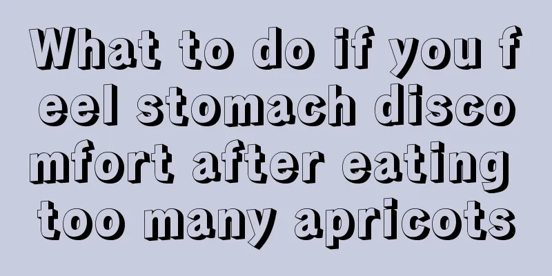 What to do if you feel stomach discomfort after eating too many apricots