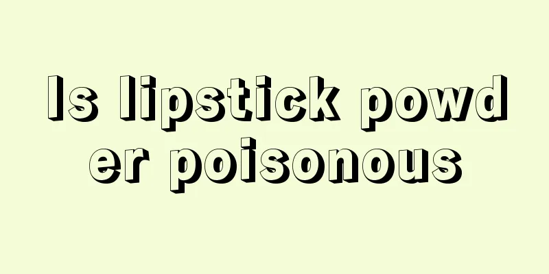 Is lipstick powder poisonous