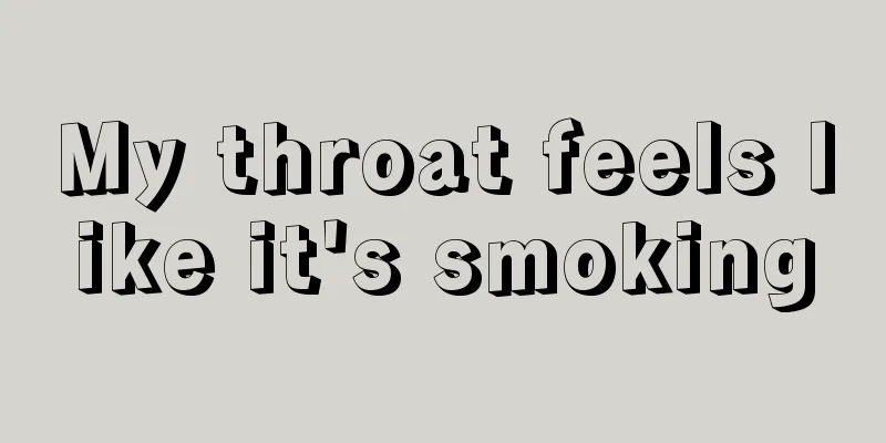 My throat feels like it's smoking