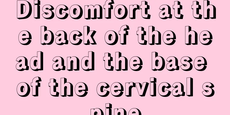 Discomfort at the back of the head and the base of the cervical spine
