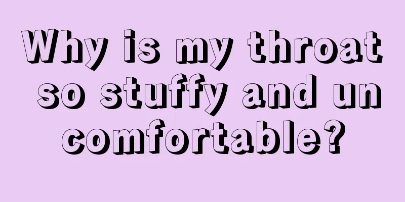 Why is my throat so stuffy and uncomfortable?