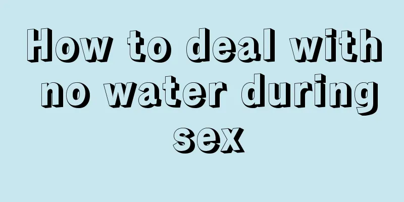 How to deal with no water during sex