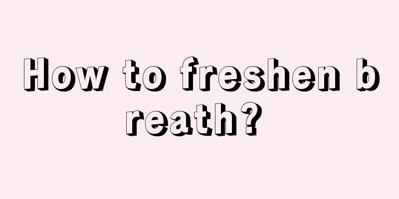 How to freshen breath? 