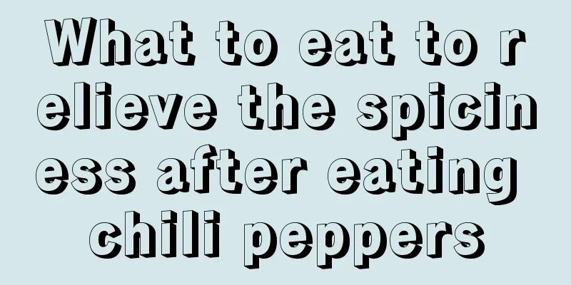 What to eat to relieve the spiciness after eating chili peppers