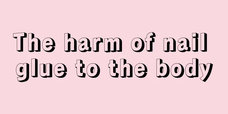 The harm of nail glue to the body