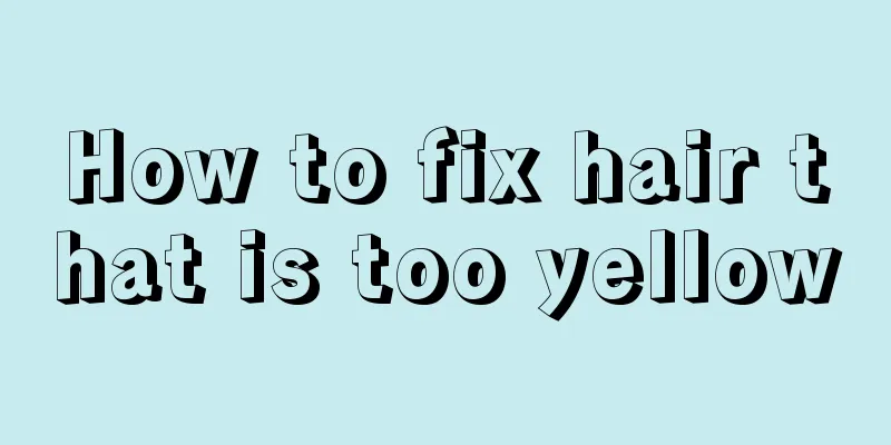 How to fix hair that is too yellow