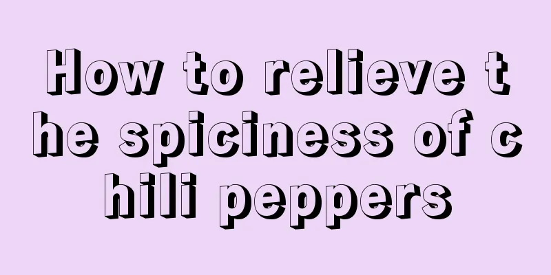 How to relieve the spiciness of chili peppers