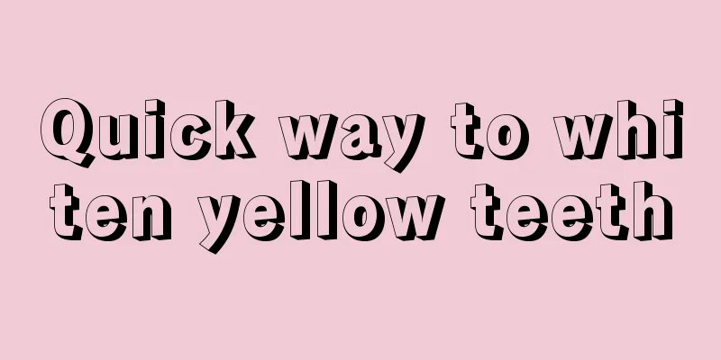 Quick way to whiten yellow teeth