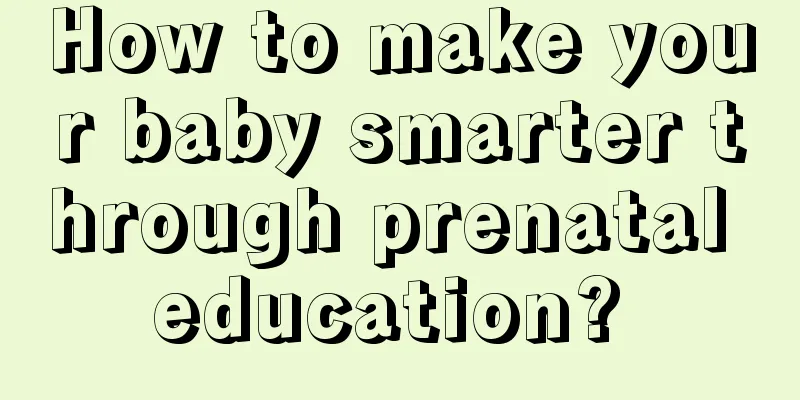 How to make your baby smarter through prenatal education? 