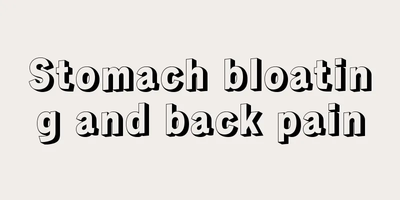 Stomach bloating and back pain