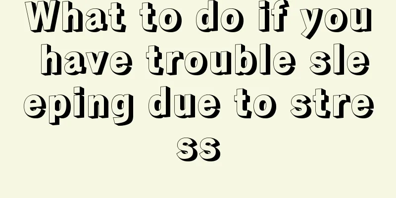 What to do if you have trouble sleeping due to stress
