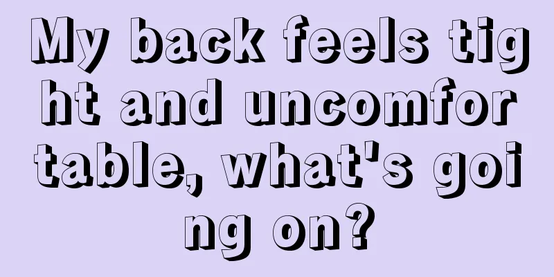My back feels tight and uncomfortable, what's going on?