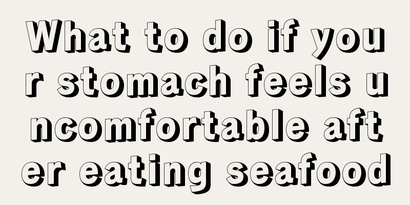 What to do if your stomach feels uncomfortable after eating seafood