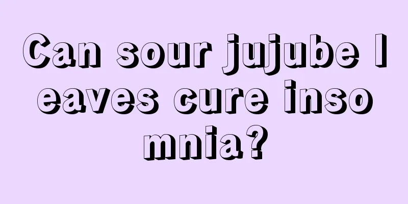 Can sour jujube leaves cure insomnia?