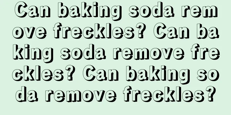Can baking soda remove freckles? Can baking soda remove freckles? Can baking soda remove freckles?