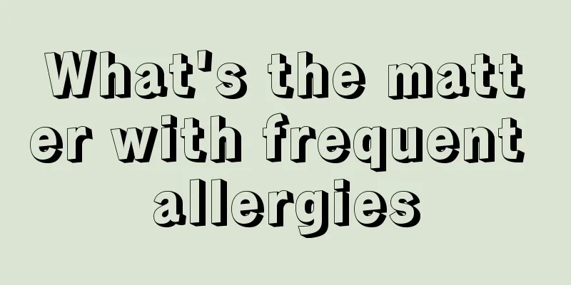 What's the matter with frequent allergies