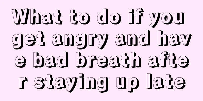 What to do if you get angry and have bad breath after staying up late