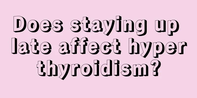 Does staying up late affect hyperthyroidism?
