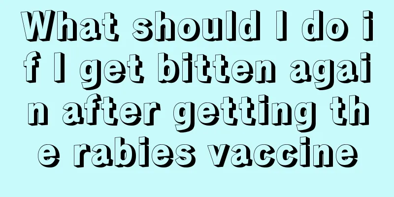 What should I do if I get bitten again after getting the rabies vaccine