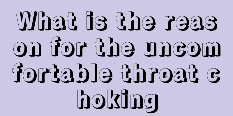 What is the reason for the uncomfortable throat choking