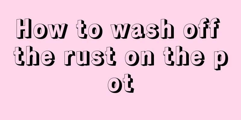 How to wash off the rust on the pot