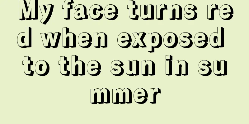 My face turns red when exposed to the sun in summer